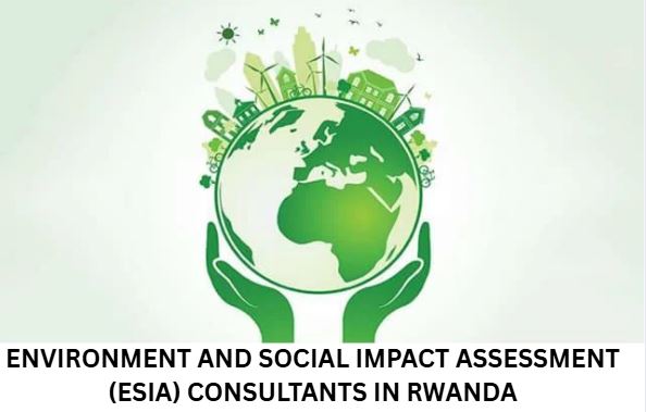 Looking to pass Environmental and Social Impact Assessment (ESIA) Requirements on your project? Find Rwanda’s ESIA trusted consultants today
